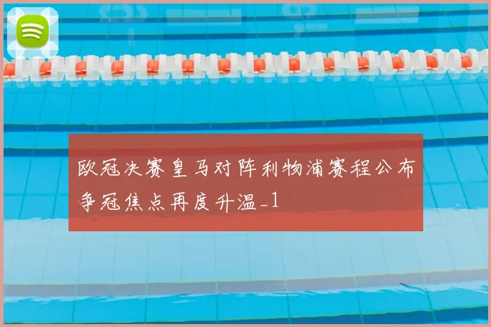 欧冠决赛皇马对阵利物浦赛程公布争冠焦点再度升温_1