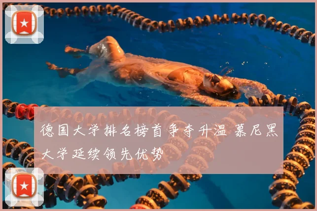 德国大学排名榜首争夺升温 慕尼黑大学延续领先优势