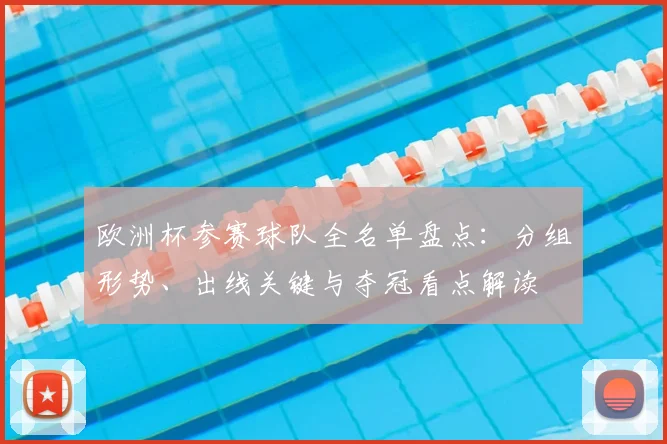 欧洲杯参赛球队全名单盘点：分组形势、出线关键与夺冠看点解读