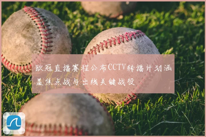 欧冠直播赛程公布CCTV转播计划涵盖焦点战与出线关键战役