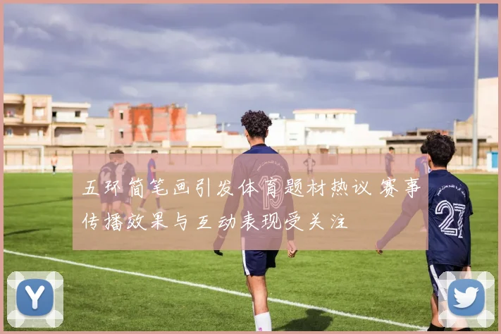 五环简笔画引发体育题材热议 赛事传播效果与互动表现受关注