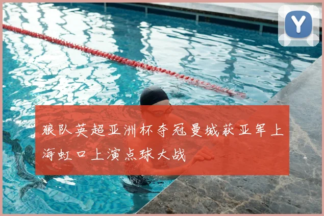 狼队英超亚洲杯夺冠曼城获亚军上海虹口上演点球大战