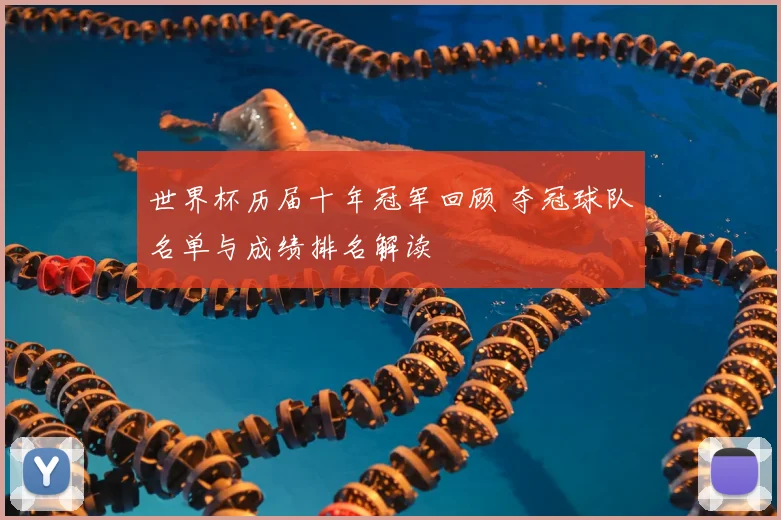 世界杯历届十年冠军回顾 夺冠球队名单与成绩排名解读