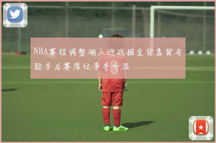 NBA赛程调整湖人迎战掘金背靠背考验季后赛席位争夺升温