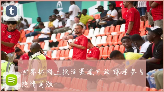 世界杯网上投注渠道开放 球迷参与热情高涨