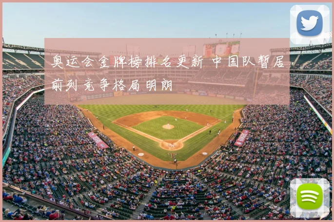 奥运会金牌榜排名更新 中国队暂居前列竞争格局明朗