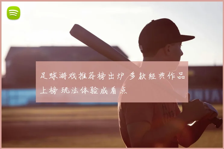 足球游戏推荐榜出炉 多款经典作品上榜 玩法体验成看点
